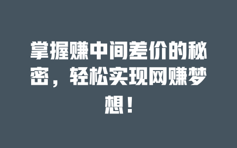 掌握賺中間差價的秘密，輕松實現網賺夢想！