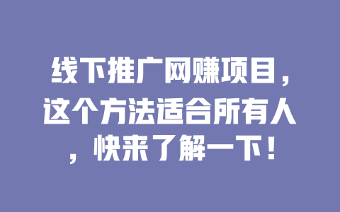 線下推廣網賺項目，這個方法適合所有人，快來了解一下！