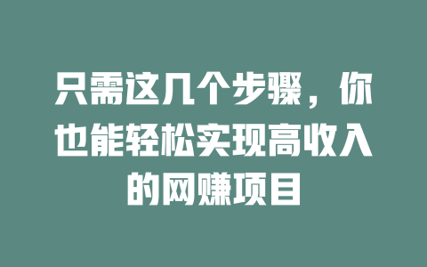 只需這幾個步驟，你也能輕松實現高收入的網賺項目