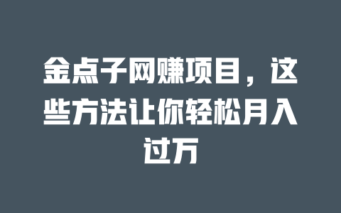 金點子網賺項目，這些方法讓你輕松月入過萬
