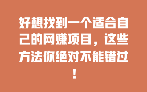好想找到一個(gè)適合自己的網(wǎng)賺項(xiàng)目，這些方法你絕對(duì)不能錯(cuò)過(guò)！