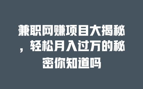 兼職網賺項目大揭秘，輕松月入過萬的秘密你知道嗎