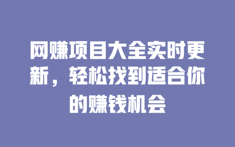 網賺項目大全實時更新，輕松找到適合你的賺錢機會