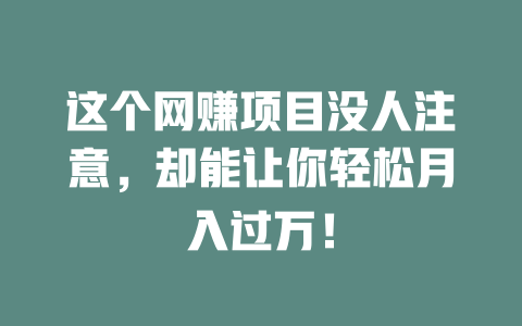 這個網賺項目沒人注意，卻能讓你輕松月入過萬！