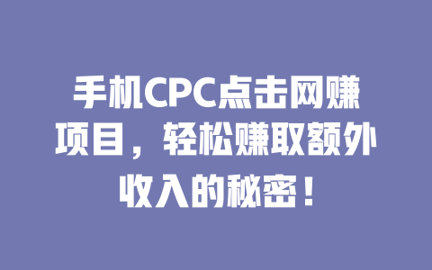 手機CPC點擊網賺項目，輕松賺取額外收入的秘密！