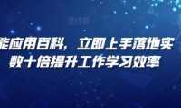 AI智能應(yīng)用百科，?立即上手落地實操，數(shù)十倍提升工作學(xué)習(xí)效率
