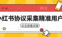 小紅書采集工具，可以采集任何行業的精準用戶
