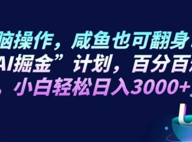 無腦操作，咸魚也可翻身！“AI掘金“計劃，百分百爆款，小白輕松日入3000+